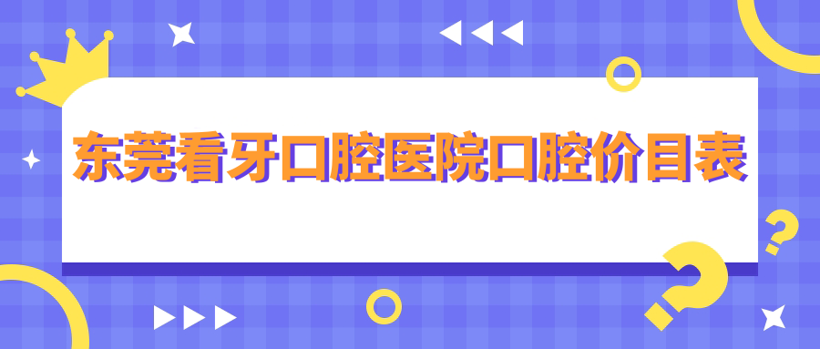 東莞看牙口腔醫(yī)院口腔價目表