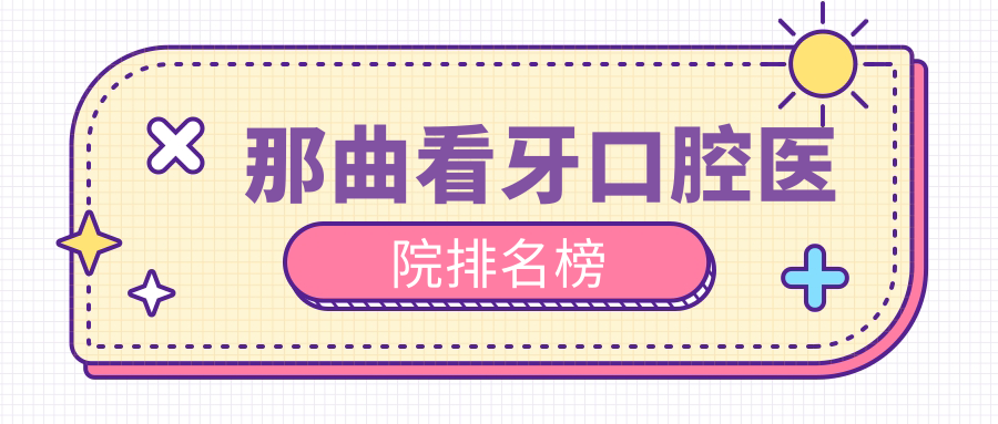 那曲哪個(gè)醫(yī)院看牙好?比如縣/聶榮縣/班戈縣這0家專業(yè)又低可推薦