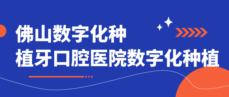 佛山數(shù)字化種植牙口腔醫(yī)院數(shù)字化種植牙建議