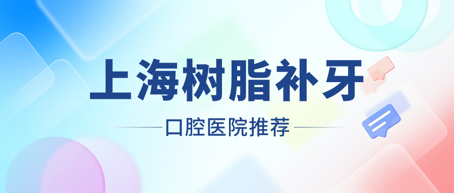 2025上海口腔醫(yī)院樹(shù)脂補(bǔ)牙價(jià)格表概覽！附熱門醫(yī)院排名！