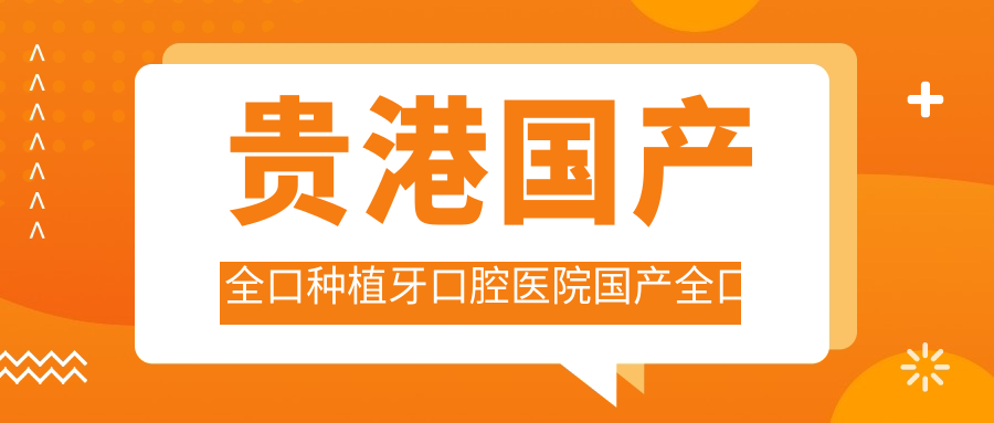 貴港國(guó)產(chǎn)全口種植牙口腔醫(yī)院國(guó)產(chǎn)全口種植牙推薦