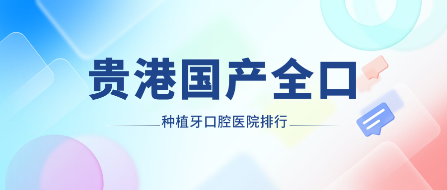貴港國(guó)產(chǎn)全口種植牙口腔醫(yī)院排名榜前10,瑞士全口種植牙找柏樂(lè)/國(guó)產(chǎn)全口種植牙找矯健有口皆碑...