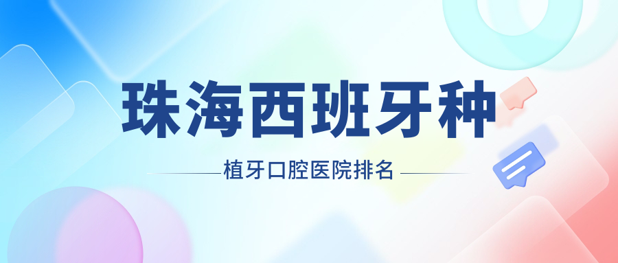 珠海西班牙種植牙最好的醫(yī)院是哪家?西班牙種植牙醫(yī)院價(jià)格概覽