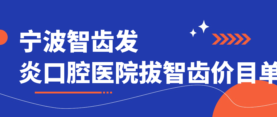 寧波智齒發(fā)炎口腔醫(yī)院拔智齒價(jià)目單