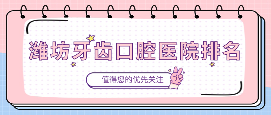 2025濰坊牙齒醫(yī)院排行top10|哪家很不錯(cuò)?海貝牙齒、博雅牙齒