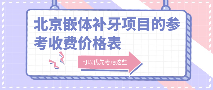 北京嵌體補(bǔ)牙項(xiàng)目的參考收費(fèi)價(jià)格表