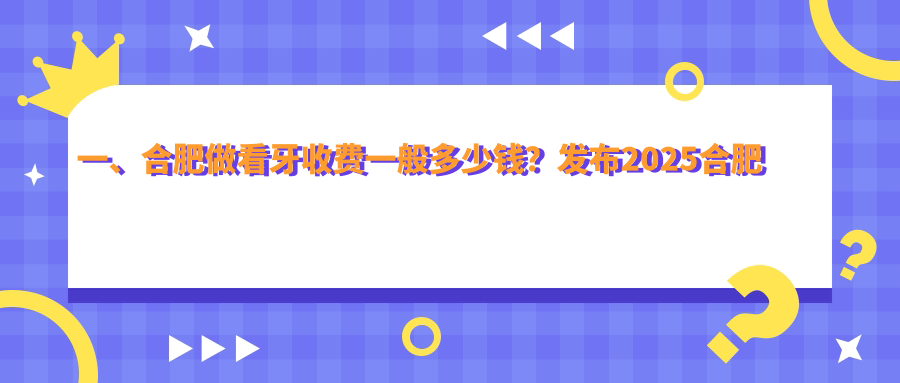 合肥正規(guī)口腔價(jià)格明細(xì)2025全新,合肥看牙/補(bǔ)牙多少錢