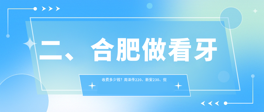 二、合肥做看牙收費(fèi)多少錢？周澤傳220、新安230、倪毅芳180