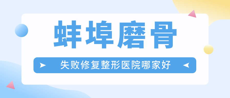 蚌埠磨骨失敗修復哪家好？蚌埠【子項目1】建議美萊塢、國色、德爾美客