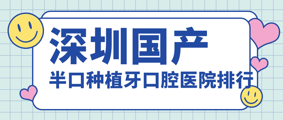 深圳哪個醫(yī)院國產半口種植牙便宜又好?專家技術精湛&點評