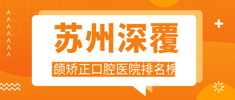 蘇州深覆頜矯正口腔醫(yī)院排名榜