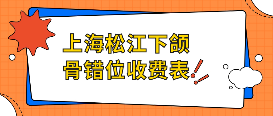 2025年上海松江口腔下頜骨錯(cuò)位價(jià)格及醫(yī)院建議TOP10
