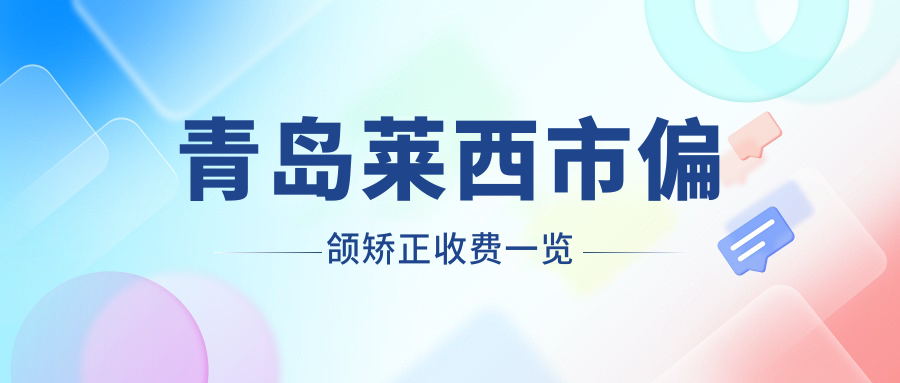 青島萊西市偏頜矯正收費(fèi)一覽