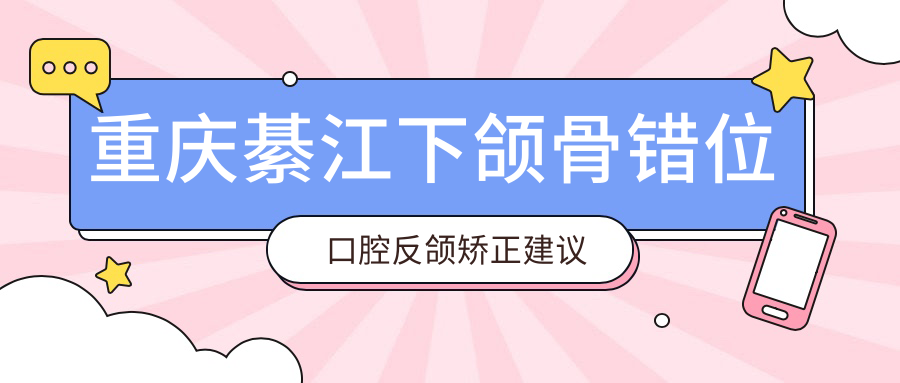重慶綦江下頜骨錯位口腔反頜矯正建議