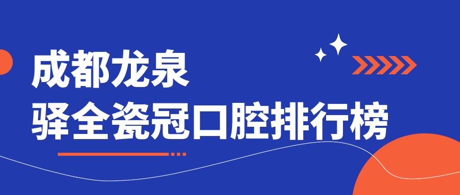 成都龍泉驛區(qū)全瓷冠口腔醫(yī)院排名揭曉，千元級(jí)1000元起價(jià)格大比拼