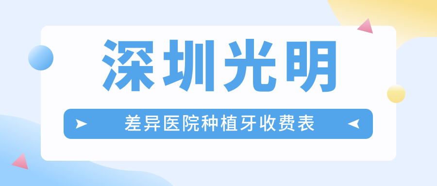 深圳光明差異醫(yī)院種植牙收費(fèi)表