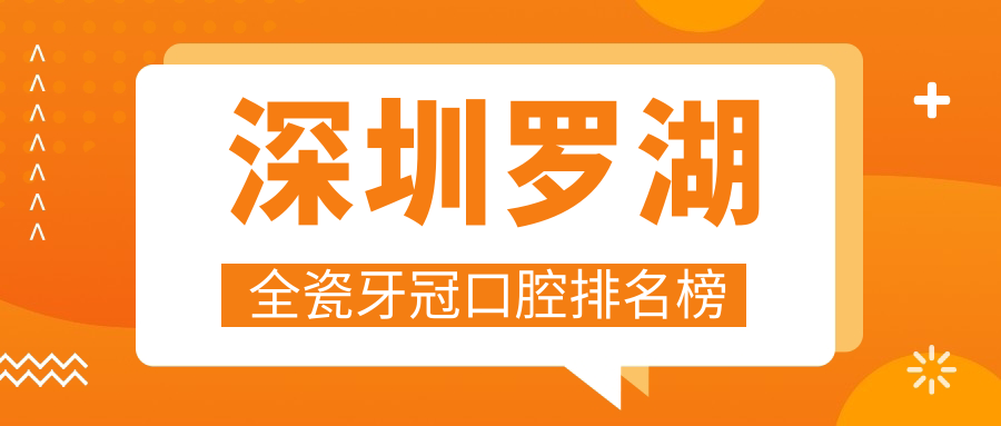 深圳羅湖區(qū)全瓷牙冠醫(yī)院推薦：紅桂口腔等十家門診部VS維尼斯、玄恩口腔誰受青睞？
