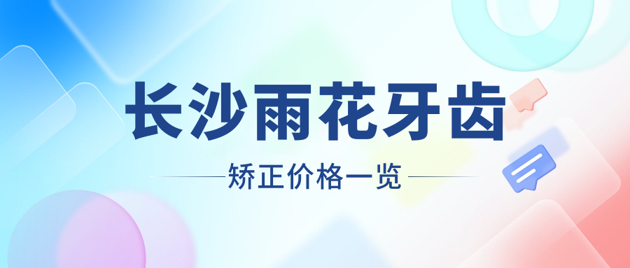 長沙雨花牙齒矯正價格一覽