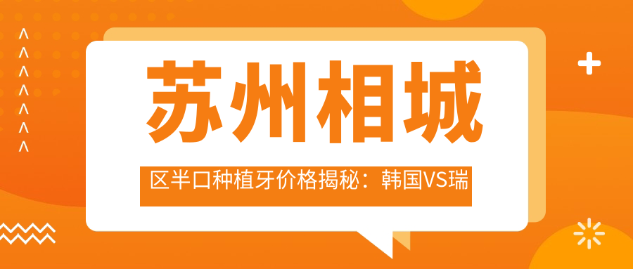 蘇州相城區(qū)半口種植牙價格揭秘：韓國VS瑞士，哪種更劃算？費用標準詳解