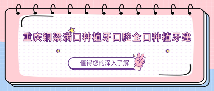 重慶銅梁滿(mǎn)口種植牙口腔全口種植牙建議