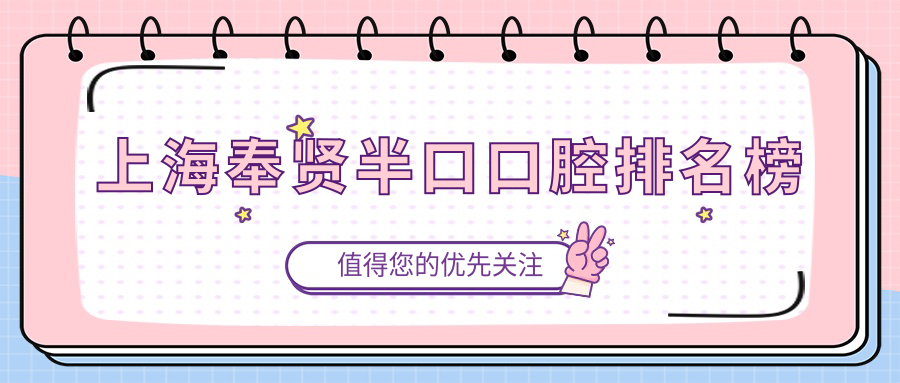 上海奉賢區(qū)半口種植牙醫(yī)院排名揭曉，附詳細半圓價格表助你決策