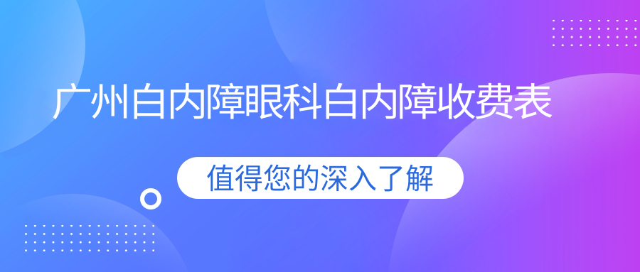 廣州白內(nèi)障眼科白內(nèi)障收費表