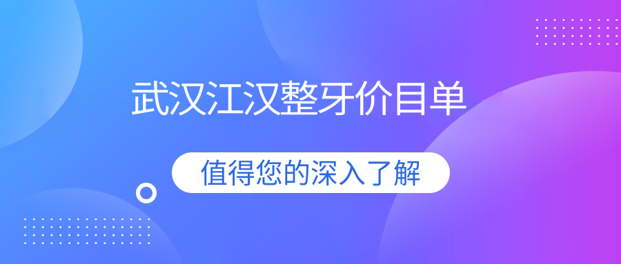 武漢江漢區(qū)2025整牙價格表詳解，做牙齒矯正收費標準及醫(yī)院地址一覽