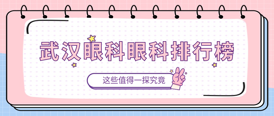 武漢眼科醫(yī)院排名榜單揭曉，詳細對比各院價格表助您明智選擇