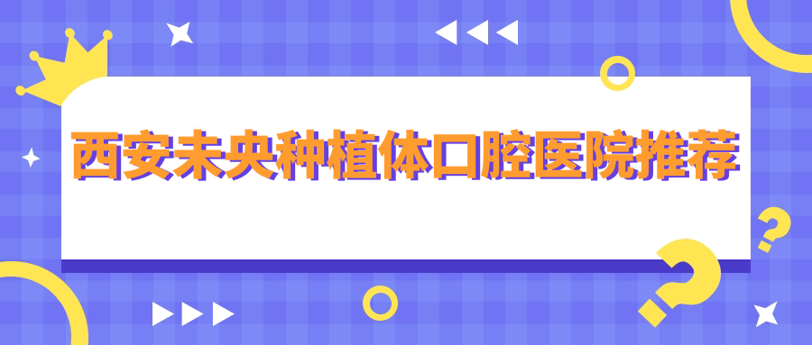 西安未央?yún)^(qū)口腔種植體項(xiàng)目詳解：高品質(zhì)種植牙費(fèi)用僅需2000元起