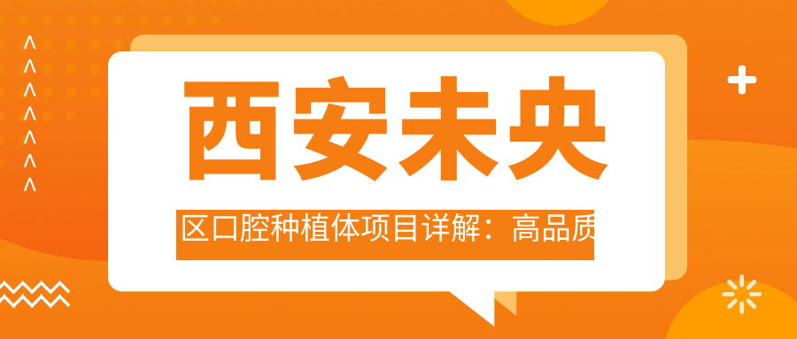 西安未央?yún)^(qū)口腔種植體項(xiàng)目詳解：高品質(zhì)種植牙費(fèi)用僅需2000元起