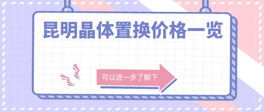 昆明晶體置換價格一覽