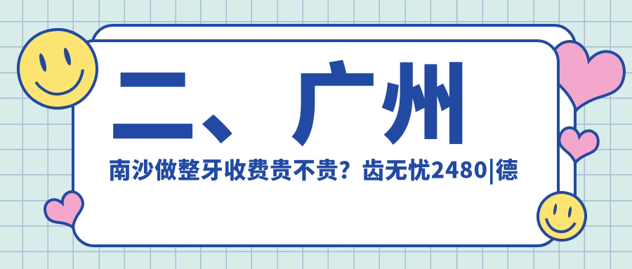 二、廣州南沙做整牙收費(fèi)貴不貴？齒無憂2480