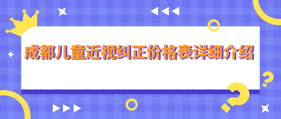 四川成都多家眼科近視矯正價格揭秘：兒童近視糾正費(fèi)用一覽，含佰視佳、品見等十院
