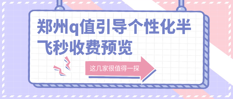 鄭州q值引導(dǎo)個(gè)性化半飛秒收費(fèi)預(yù)覽