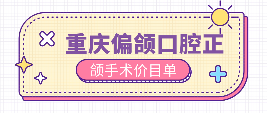 重慶偏頜口腔正頜手術(shù)價目單