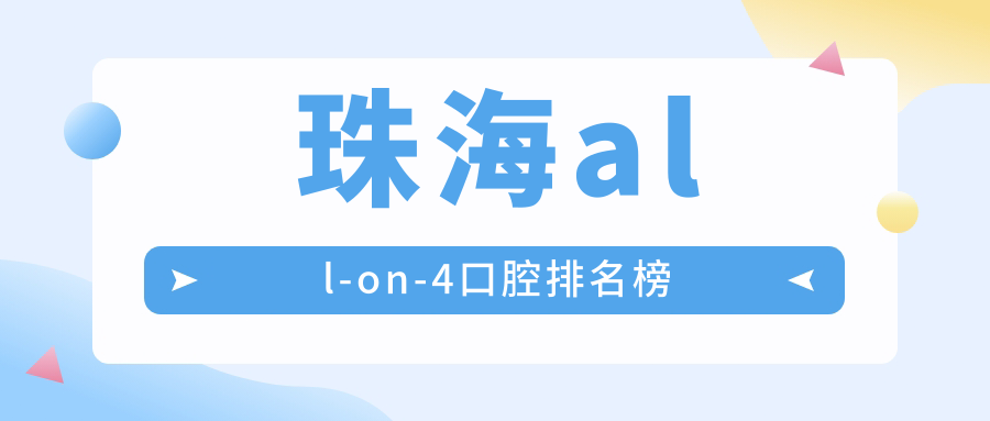 廣東珠海All-on4口腔醫(yī)院排名大揭秘！雙林華博仁愛等十強(qiáng)誰(shuí)領(lǐng)跑？