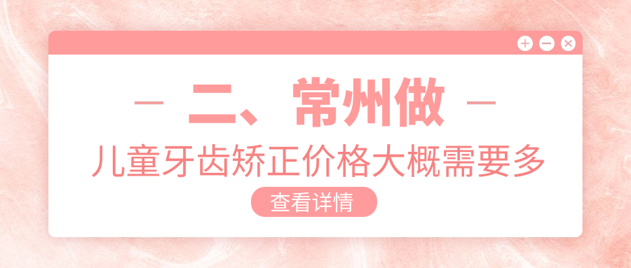 二、常州做兒童牙齒矯正價格大概需要多少錢？雅德佳6888/圣康6598/德錦隆4888
