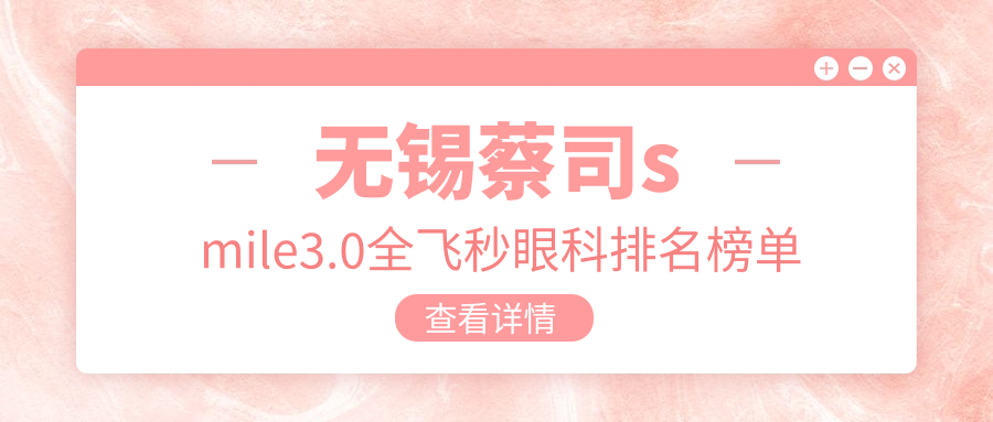 無錫蔡司smile3.0全飛秒手術(shù)頂尖醫(yī)院排名：華廈眼科遙遙領(lǐng)先