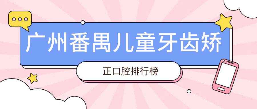 廣州番禺區(qū)兒童牙齒矯正優(yōu)選醫(yī)院揭秘，附價(jià)格表及詳細(xì)地址！