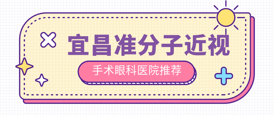 宜昌準(zhǔn)分子近視手術(shù)詳細(xì)價(jià)格表出爐，特惠價(jià)僅需880