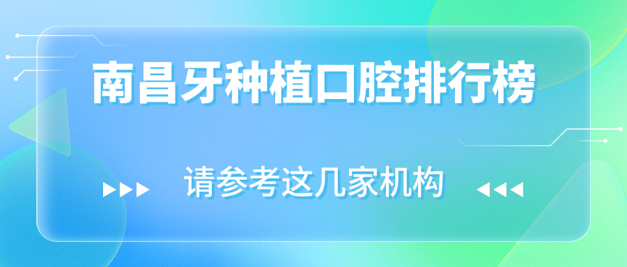 江西南昌牙種植醫(yī)院排名推薦：諾德、安植雅等十大口腔門診部誰更出眾？