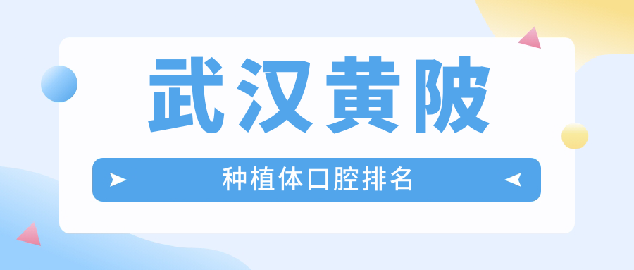 武漢黃陂區(qū)種植體口腔醫(yī)院排名出爐，優(yōu)選種植服務(wù)價格僅需20