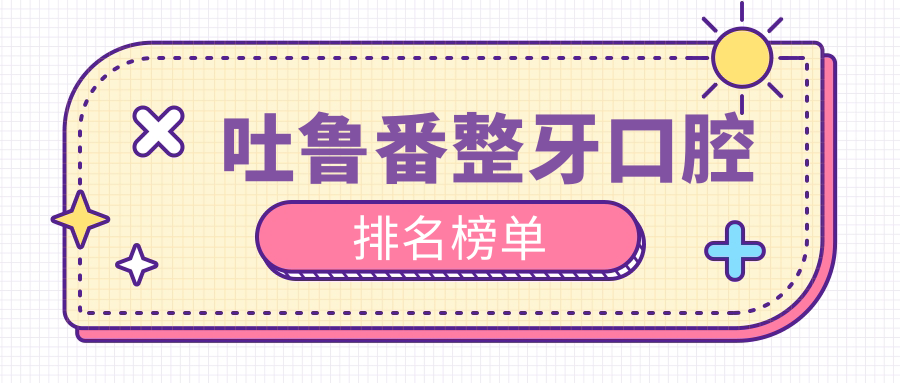 吐魯番牙齒矯正醫(yī)院排名出爐，整牙價格表備受關(guān)注速看！