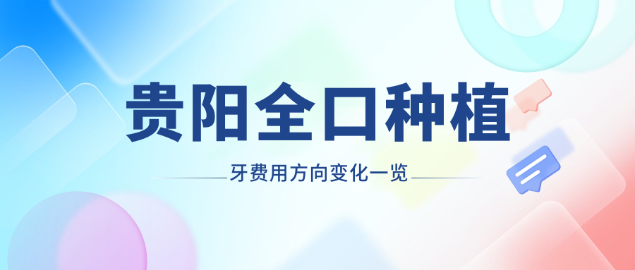 貴陽(yáng)全口種植牙費(fèi)用方向變化一覽