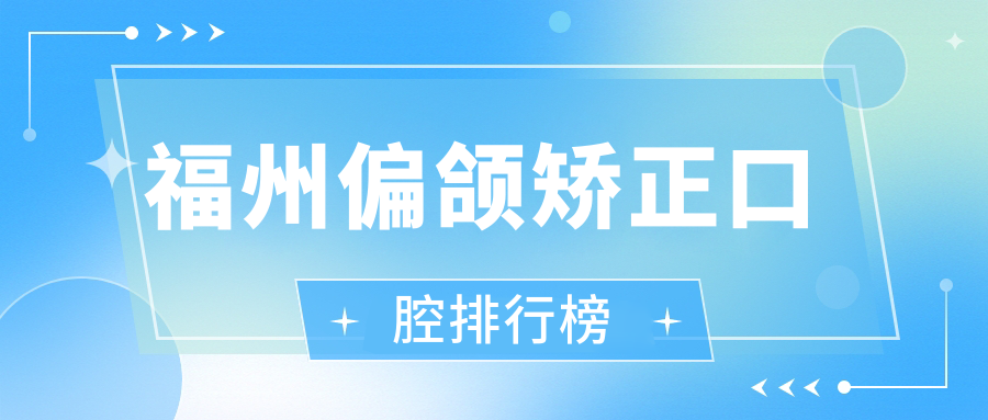 福州偏頜矯正口腔排行榜