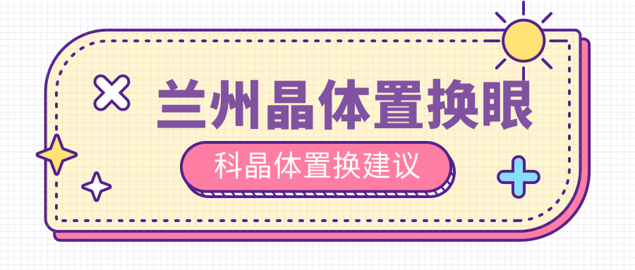 蘭州晶體置換眼科晶體置換建議