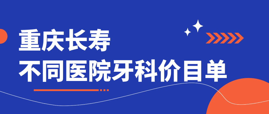 重慶長(zhǎng)壽不同醫(yī)院牙科價(jià)目單
