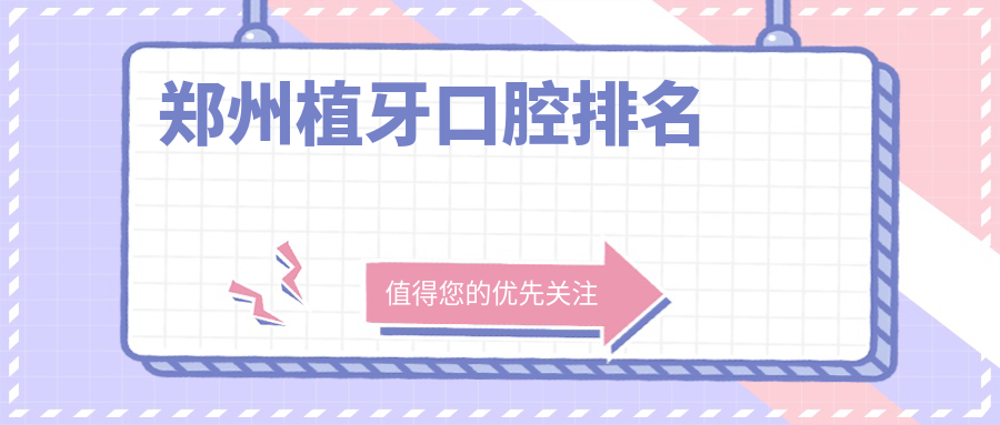 鄭州植牙口腔醫(yī)院排名榜來襲！揭秘各院技術(shù)，附上詳細(xì)價(jià)格表