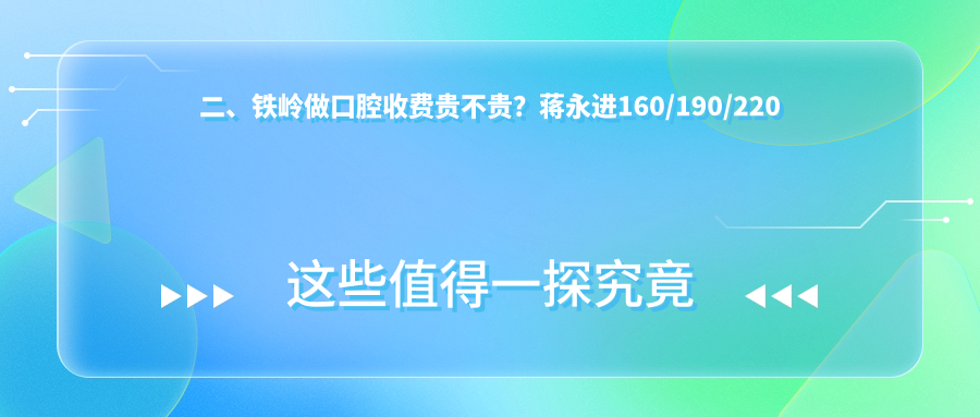 二、鐵嶺做口腔收費(fèi)貴不貴？蔣永進(jìn)160/190/220