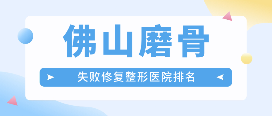 佛山磨骨失敗修復(fù)醫(yī)院排名前10:曙光金子/廣大磨骨失敗修復(fù)好